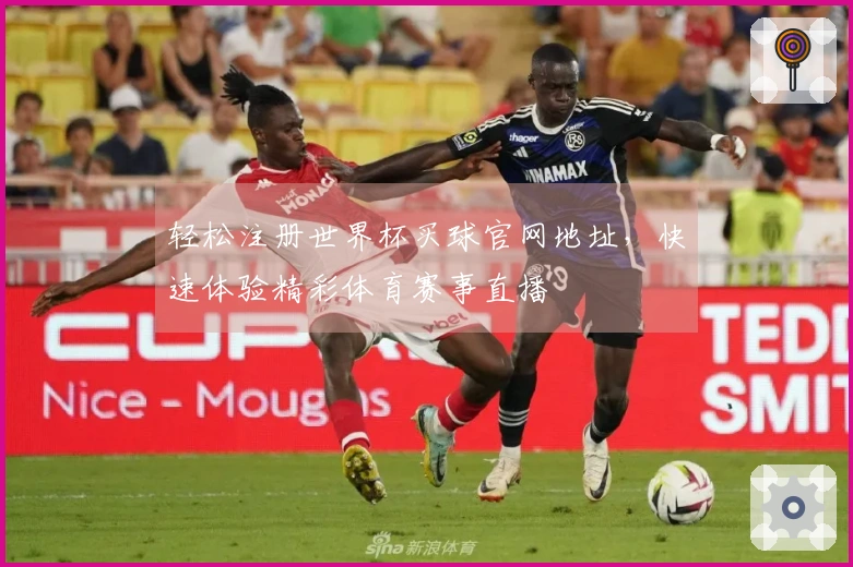 轻松注册世界杯买球官网地址，快速体验精彩体育赛事直播