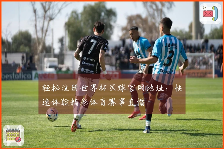轻松注册世界杯买球官网地址，快速体验精彩体育赛事直播